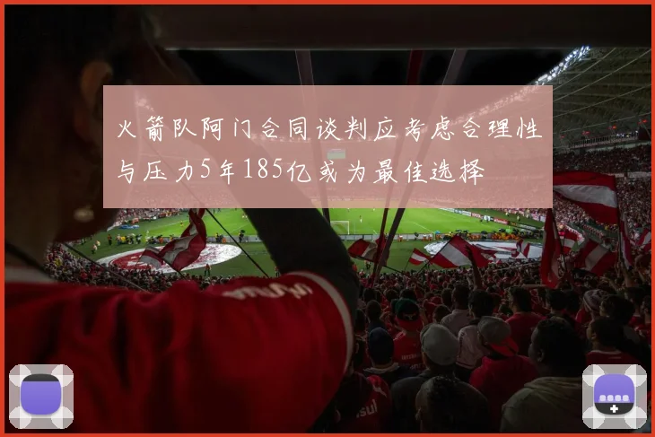 火箭队阿门合同谈判应考虑合理性与压力5年185亿或为最佳选择