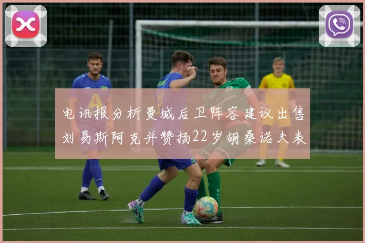 电讯报分析曼城后卫阵容建议出售刘易斯阿克并赞扬22岁胡桑诺夫表现出色